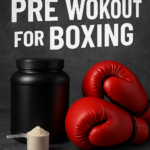 Best Pre Workout for Boxing: Enhance Your Performance and Stamina in the Ring